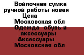 Войлочная сумка ручной работы новая ! › Цена ­ 2 800 - Московская обл. Одежда, обувь и аксессуары » Аксессуары   . Московская обл.